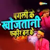 About Pagali Ke Khojatani Fakir Ban Ke Song